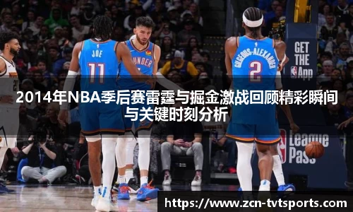 2014年NBA季后赛雷霆与掘金激战回顾精彩瞬间与关键时刻分析